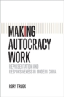 Image for Making Autocracy Work: Representation and Responsiveness in Modern China