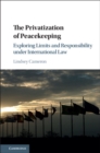 Image for The privatization of peacekeeping: exploring limits and responsibility under international law