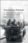 Image for Founding Weimar: Violence and the German Revolution of 1918-1919