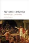 Image for Plutarch&#39;s Politics: Between City and Empire