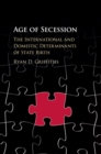 Image for Age of Secession: The International and Domestic Determinants of State Birth