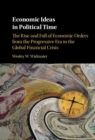 Image for Economic ideas in political time: the rise and fall of economic orders from the progressive era to the global financial crisis