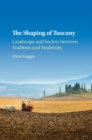 Image for The shaping of Tuscany: landscape and society between tradition and modernity