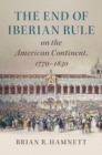 Image for The End of Iberian Rule on the American Continent, 1770-1830
