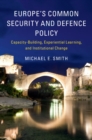 Image for Europe&#39;s Common Security and Defence Policy: Capacity-Building, Experiential Learning, and Institutional Change