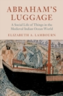 Image for Abraham&#39;s Luggage: A Social Life of Things in the Medieval Indian Ocean World