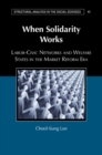 Image for When solidarity works: labor-civic networks and welfare states in the market reform era