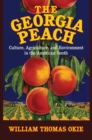 Image for The Georgia peach: culture, agriculture, and environment in the American South