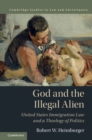 Image for God and the illegal alien: United States immigration law and a theology of politics