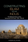 Image for Constructing Islam on the Indus: The Material History of the Suhrawardi Sufi Order, 1200-1500 AD