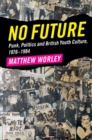 Image for No Future: Punk, Politics and British Youth Culture, 1976-1984