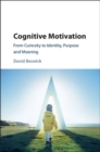 Image for Cognitive Motivation: From Curiosity to Identity, Purpose and Meaning
