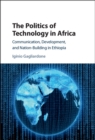 Image for Politics of Technology in Africa: Communication, Development, and Nation-Building in Ethiopia