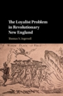 Image for The Loyalist problem in revolutionary New England