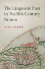 Image for The linguistic past in twelfth-century Britain [electronic resource] / Sara Harris.