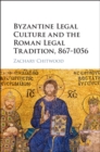 Image for Byzantine Legal Culture and the Roman Legal Tradition, 867-1056