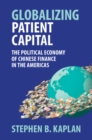 Image for Globalizing Patient Capital: The Political Economy of Chinese Finance in the Americas