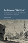 Image for The Ottoman wild west: the Balkan frontier in the fifteenth and sixteenth centuries