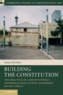 Image for Building the Constitution: The Practice of Constitutional Interpretation in Post-Apartheid South Africa