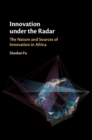 Image for Innovation under the Radar: The Nature and Sources of Innovation in Africa