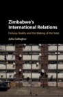 Image for The international relations of Zimbabwe: fantasy, reality and the making of the state
