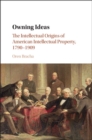 Image for Owning ideas: the intellectual origins of American intellectual property, 1790-1909
