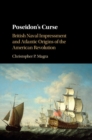 Image for Poseidon&#39;s curse: British naval impressment and the Atlantic origins of the American Revolution