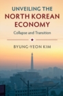 Image for Unveiling the North Korean Economy: Collapse and Transition