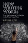 Image for How Writing Works: From the Invention of the Alphabet to the Rise of Social Media