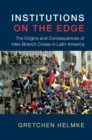 Image for Institutions on the Edge: The Origins and Consequences of Inter-Branch Crises in Latin America