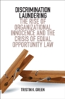 Image for Discrimination laundering: the rise of organizational innocence and the crisis of equal opportunity law