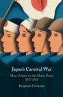 Image for Japan&#39;s Carnival War: Mass Culture on the Home Front, 1937-1945