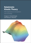 Image for Relativistic kinetic theory: with applications in astrophysics and cosmology