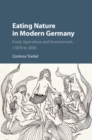 Image for Eating Nature in Modern Germany: Food, Agriculture and Environment, c.1870 to 2000