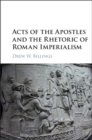Image for Acts of the Apostles and the rhetoric of Roman imperialism