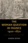 Image for The woman question in France, 1400-1870
