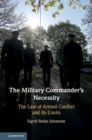 Image for The military commander&#39;s necessity: the law of armed conflict and its limits