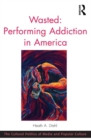 Image for Wasted: Performing Addiction in America