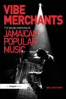 Image for Vibe merchants: the sound creators of Jamaican popular music