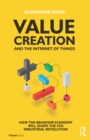 Image for Value creation and the Internet of things: how the behavior economy will shape the 4th industrial revolution