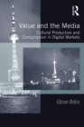 Image for Value and the media: cultural production and consumption in digital markets