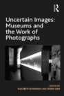 Image for Uncertain Images: Museums and the Work of Photographs