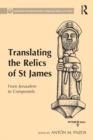 Image for Translating the Relics of St James: From Jerusalem to Compostela