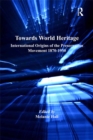 Image for Towards world heritage: international origins of the preservation movement, 1870-1930