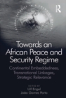 Image for Towards an African Peace and Security Regime: Continental Embeddedness, Transnational Linkages, Strategic Relevance