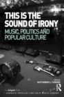Image for This is the Sound of Irony: Music, Politics and Popular Culture