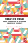 Image for Therapeutic worlds: popular psychology and the socio-cultural organisation of intimate life