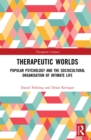 Image for Therapeutic Worlds: Popular Psychology and the Sociocultural Organisation of Intimate Life