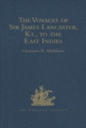 Image for The voyages of Sir James Lancaster, Kt., to the East Indies: with abstracts of journals of voyages to the East Indies, during the seventeenth century, preserved in the India office, and the voyage of captain john knight (1606), to seek the North-West Passage