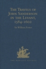 Image for The travels of John Sanderson in the Levant, 1584-1602: with his autobiography and selections from his correspondence